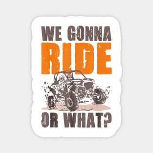 We Gonna Ride Or What 4x4 Off Road Mudding UTV Off-Road 4x4 Enthusiasts Magnet