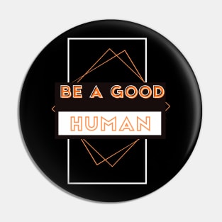 Be a good human Pin