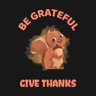 be grateful and give thanks T-Shirt