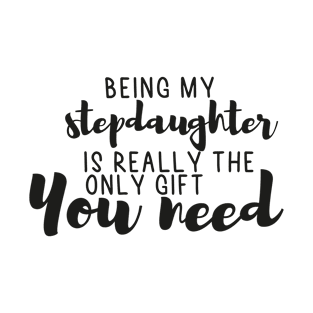 Being My Stepdaughter Is Really The Only Gift You Need - Love You Stepdaughter gift - Funny gift for Stepdaughter, best Stepdaughter gifts, Stepdaughter christmas gift.. T-Shirt