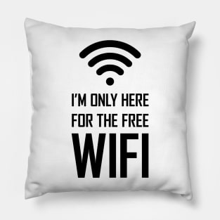 I'm only here for the free wifi funny gift Pillow