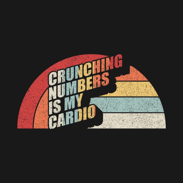 Crunching Numbers Is My Cardio Funny Accounting Accountant CPA Financial Advisor Gift by SomeRays