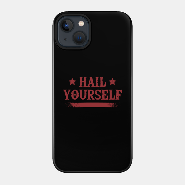 hail yourself funny self love - Hail Yourself - Phone Case