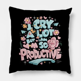 I Cry A Lot But I Am So Productive Pillow