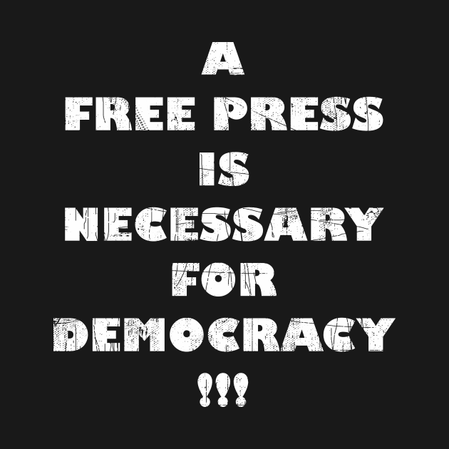 A Free Press Is Necessary For Democracy And Freedom by FancyTeeDesigns