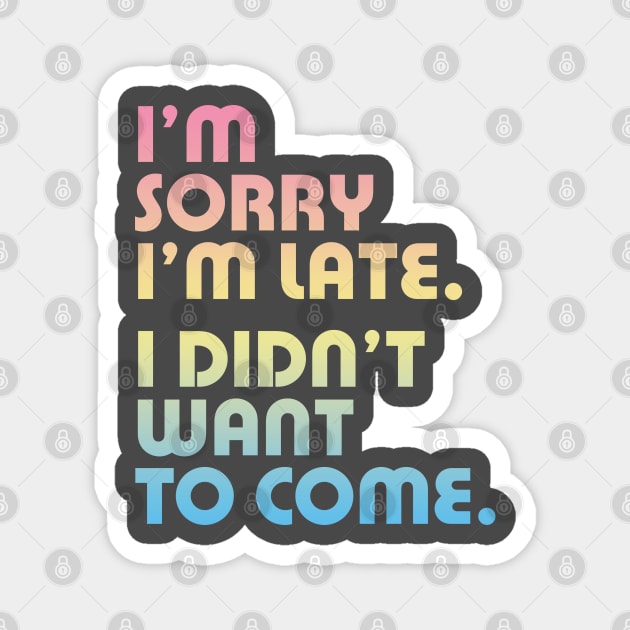 I'm Sorry I'm Late I Didn't Want To Come - Introvert design by Kelly Design Company Magnet by KellyDesignCompany