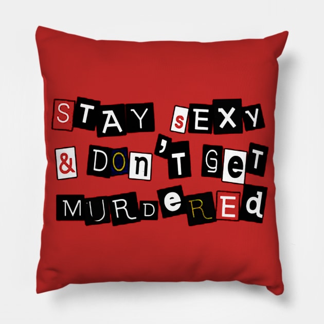 Stay Sexy And Don't Get Murdered Pillow by dotanstav