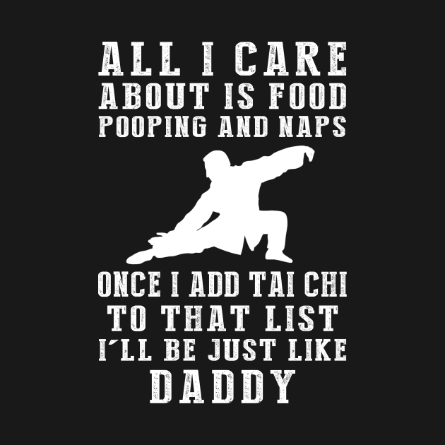 Tai-Chi Zen Daddy: Food, Pooping, Naps, and Tai-Chi! Just Like Daddy Tee - Fun Gift! by MKGift