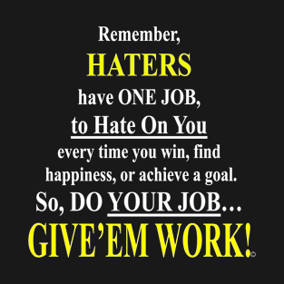 Haters Have One Job- Give'em Work! T-Shirt