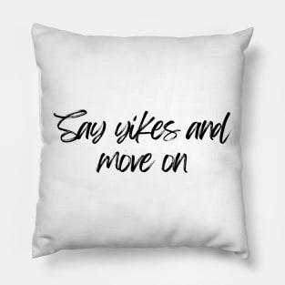 Say Yikes And Move On - Motivational and Inspiring Work Quotes Pillow