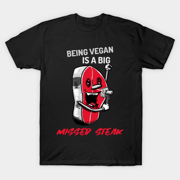 Discover Being Vegan Is A Big Missed Steak Funny Meat Lover Mistake - Meat Lover - T-Shirt