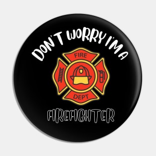 Don't Worry I'm A Firefighter Pin