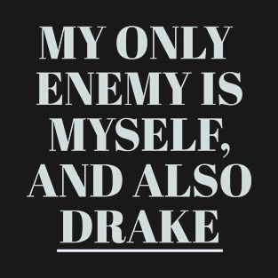 My only enemy is myself, and also Drake T-Shirt