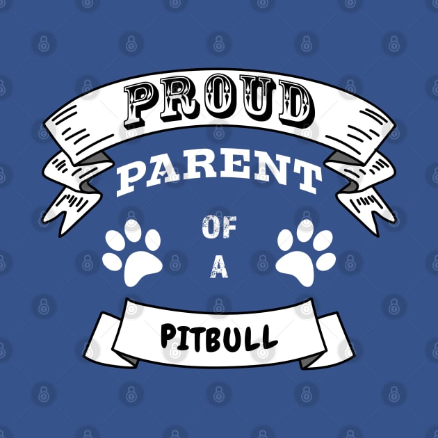 Proud Parent of a Pitbull Partly Distressed White Font by Ray Wellman Art