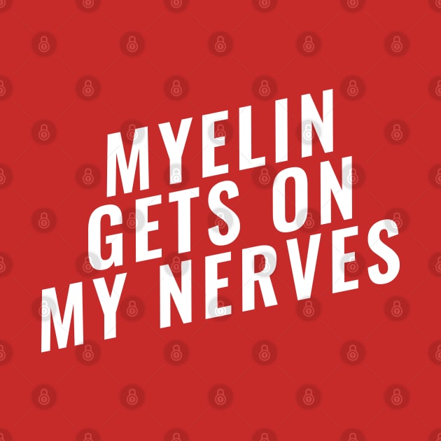 Myelin Gets On My Nerve Funny Medical by Shirts That Bangs