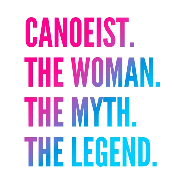 Canoeist The Woman The Myth The Legend For Best Canoeist by Liquids