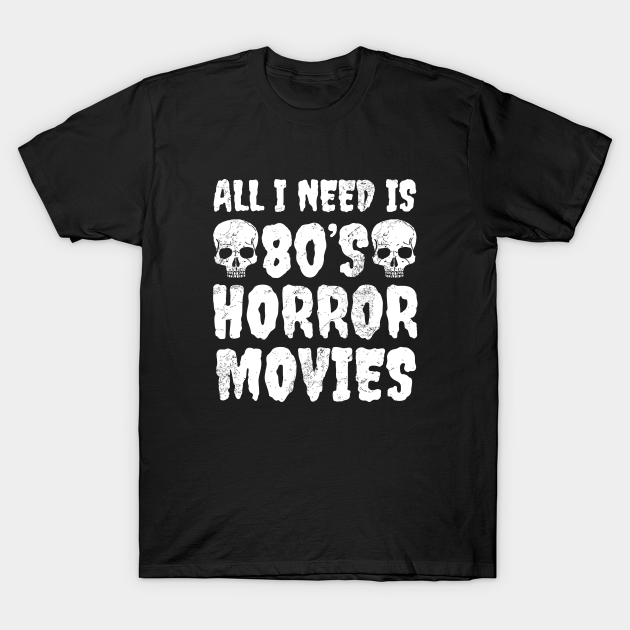 All I Need Is 80's Horror Movies - Horror - T-Shirt | TeePublic