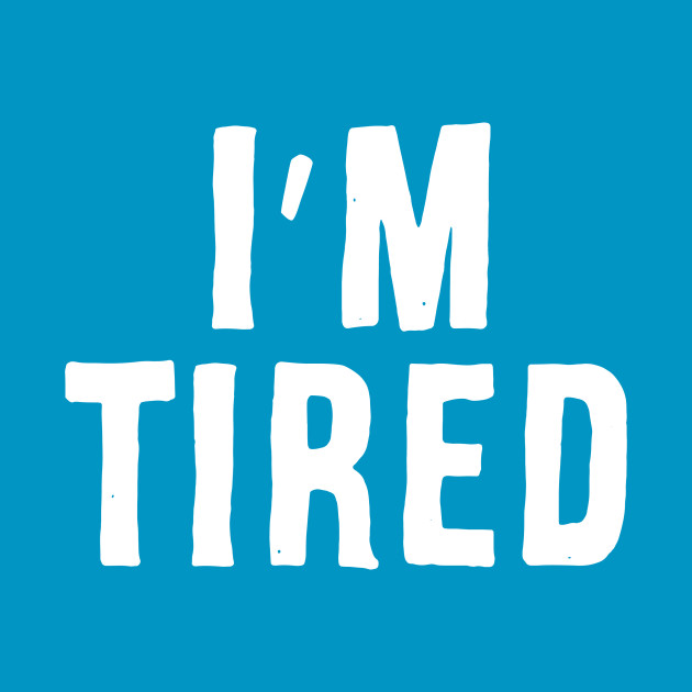 imtired