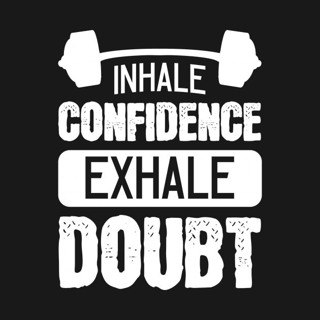 Inhale Confidence Exhale Doubt - For Gym by RocketUpload