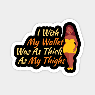 I Wish My Wallet Was As Thick As My Thighs Magnet