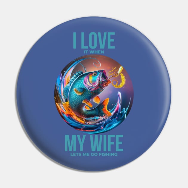 I Love It When My Wife Lets Me Go Fishing Pin by JavaBlend