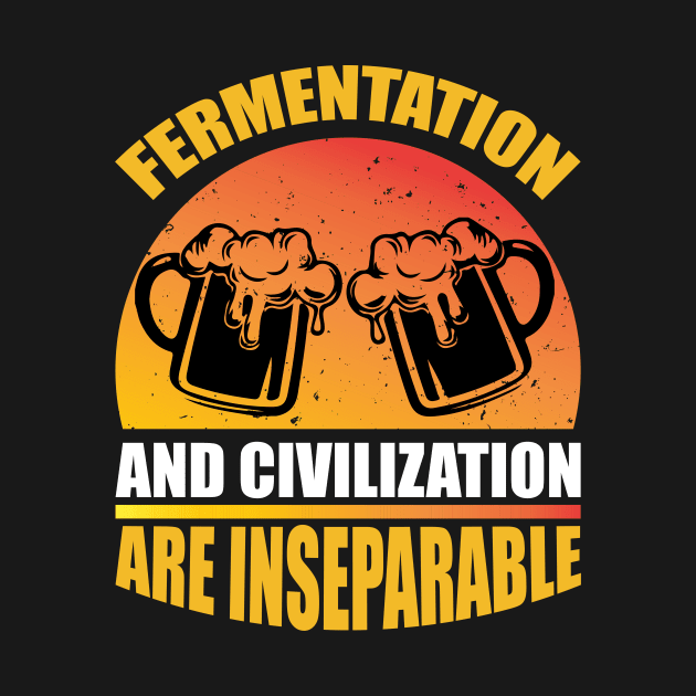 Fermentation And Civilization Are InseparableT Shirt For Women Men by QueenTees