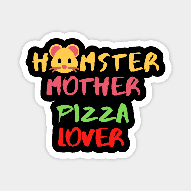 Hamster Mother Pizza Lover Foodie Dessert Animals Dog Cat Pets Sarcastic Funny Meme Cute Gift Happy Fun Introvert Awkward Geek Hipster Silly Inspirational Motivational Birthday Present Magnet by EpsilonEridani