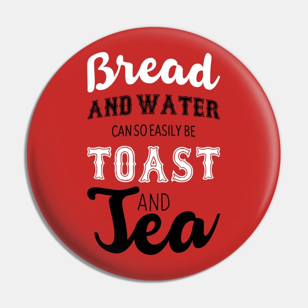 Bread and water can so easily be toast and tea Pin by nektarinchen