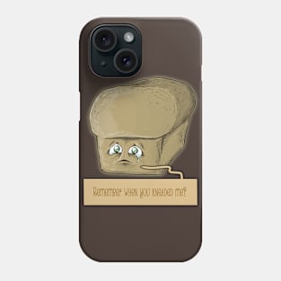 remember when you kneaded me? Phone Case