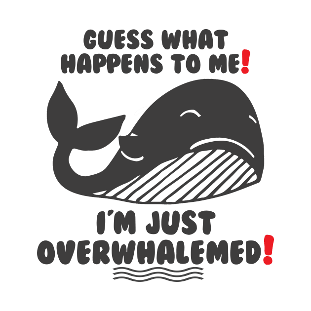 Funny Guess what happens to me! I'm just Overwhalemed! by Calisi