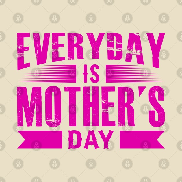 Everyday Is Mother s Day by Mako Design 