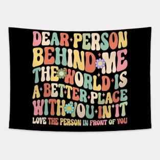 Dear person behind me the world is a better place with you in it Tapestry