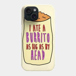I Ate A Burrito As Big As My Head Phone Case