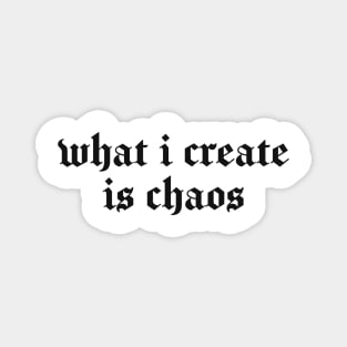 what i create is chaos Magnet