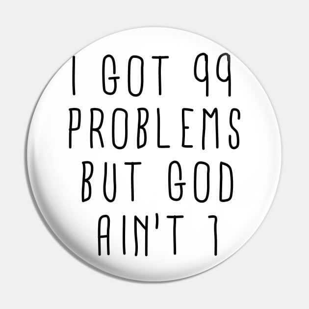 I Got 99 Problems but God Ain't One Pin by ShootTheMessenger