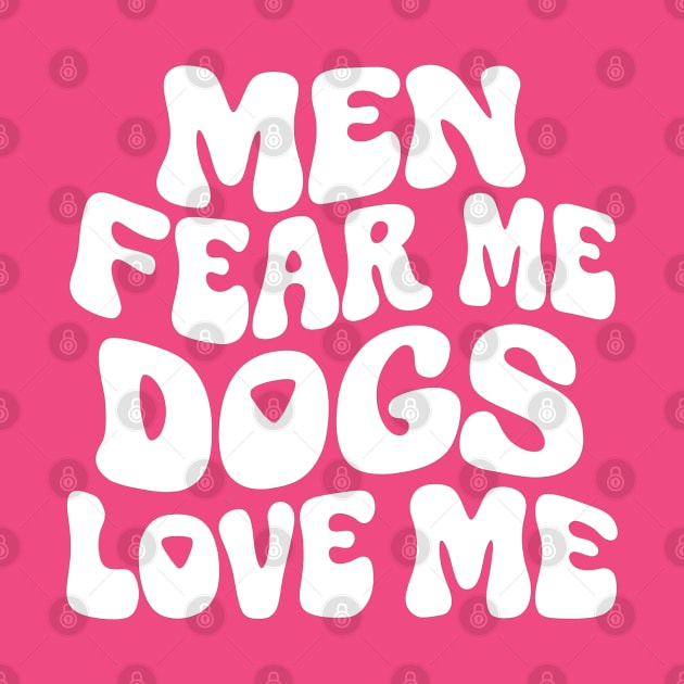 Men Fear Me Dogs Love Me by Lovelydesignstore