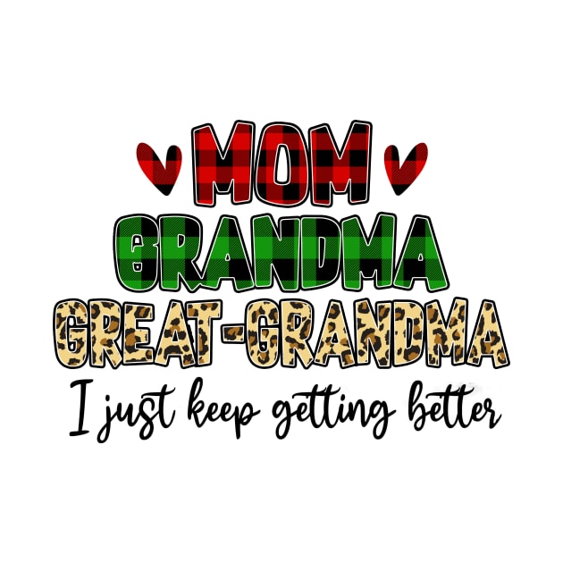 Mom Grandma Great Grandma I Just Keep Getting Better by cogemma.art