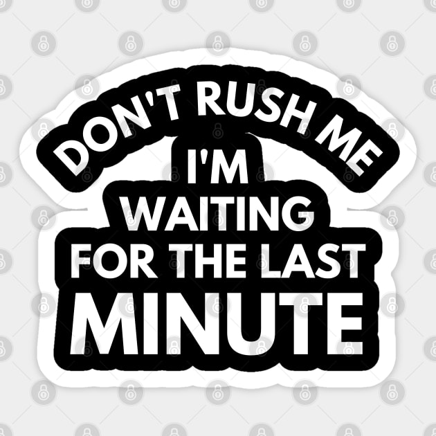Funny Don't Rush Me I'm Waiting For The Last Minute T-Shirt Funny Don't Rush Me I'm Waiting For The Last Minute T-Shirt