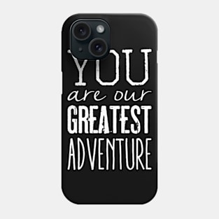 You are our greatest adventure Phone Case