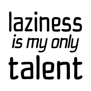 Laziness Is My Only Talent T-Shirt