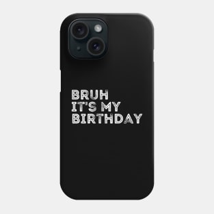 Bruh it's my Birthday Phone Case