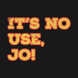 It's No Use Jo! is a funny sayings T-Shirt