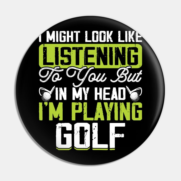 I Might Look Like Listening To You But In My Head I'm Playing Golf T Shirt For Women Men T-Shirt Pin by Pretr=ty