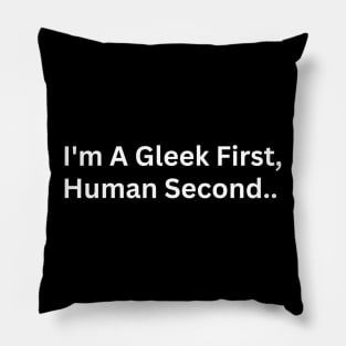 I'm A Gleek First Human Second Pillow