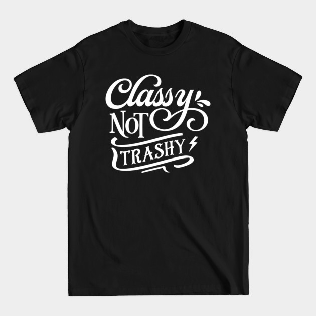 Discover Classy Not Trashy - Sassy Quote - T-Shirt