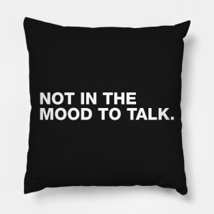 Not in The Mood To Talk Pillow