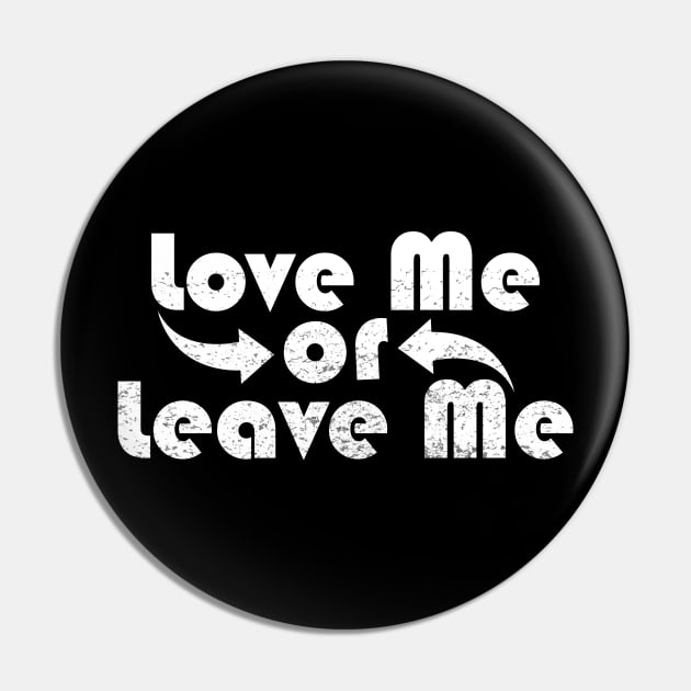 Love Me or Leave Me Pin by TeeMaruf