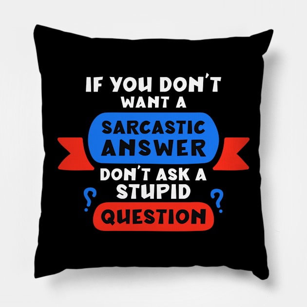 If you don’t want a sarcastic answer, don’t ask a stupid question Pillow by Peazyy