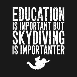 Education is important but skydiving is importanter T-Shirt