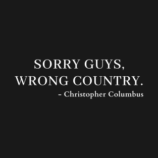 Christopher Columbus - Sorry Guys, Wrong Country T-Shirt